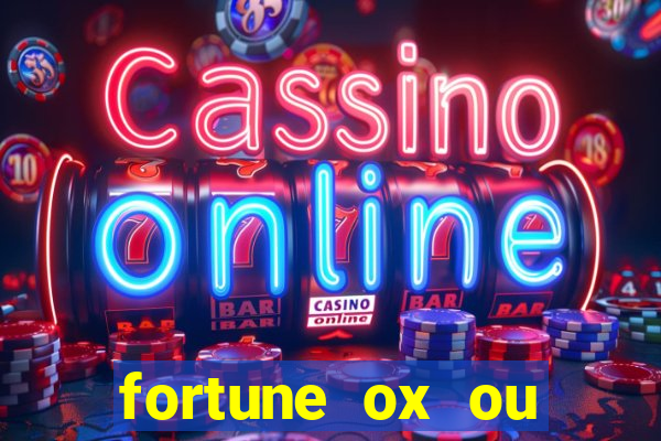 fortune ox ou fortune tiger